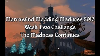 Morrowind Modding Madness - Week 2 Challenge - The Madness Continues