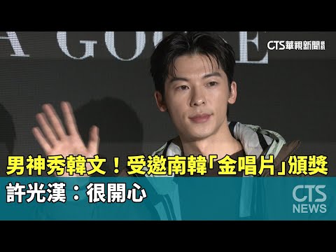 男神秀韓文！　受邀南韓「金唱片」頒獎　許光漢：很開心