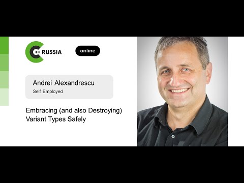 Andrei Alexandrescu — Embracing (and also Destroying) Variant Types Safely