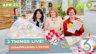 3 Things Live: Easy Disappearing 4 Patch Quilt + Creative Block Ideas