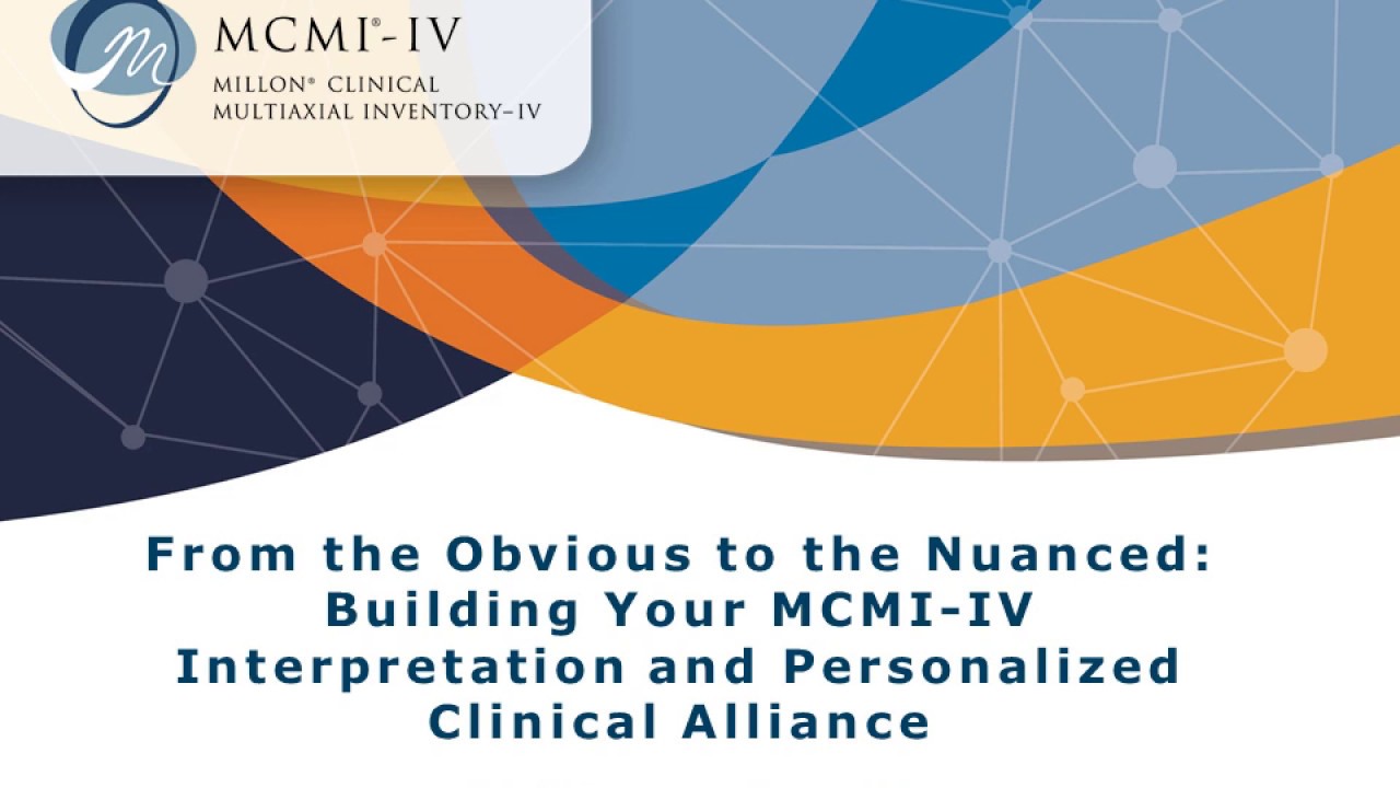 From the Obvious to the Nuanced: Building Your MCMI-IV Interpretation and Personalized Clinical Alliance