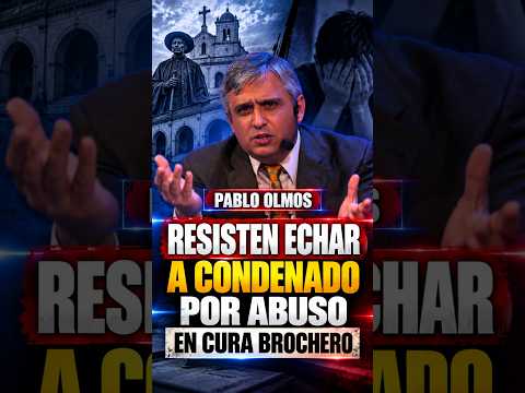 RESISTEN ECHAR A CONDENADO POR ABUSO EN CURA BROCHERO