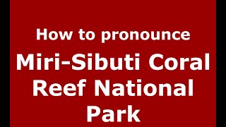 How to pronounce Miri-Sibuti Coral Reef National Park