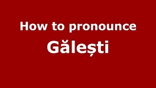 How to pronounce Gălești