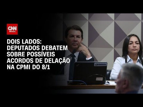 Dois Lados: Deputados debatem sobre possíveis acordos de delação na CPMI do 8/1 | LIVE CNN