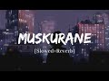 Muskurane - Arijit Singh Song | Slowed and Reverb Lofi Mix
