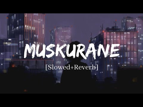 Muskurane - Arijit Singh Song | Slowed and Reverb Lofi Mix