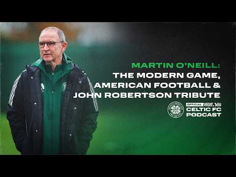 Official Celtic FC Podcast | Martin O’Neill: The modern game, NFL & John Robertson tribute