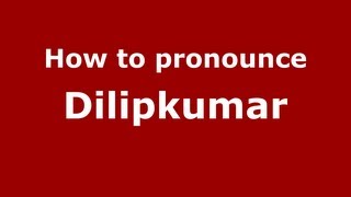 How to pronounce Dilipkumar