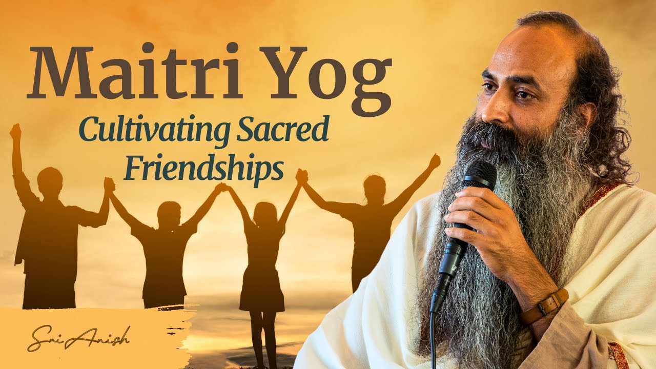 Maitri Yog | Cultivating Sacred Friendships | Buddha ~ Sri Anish | Saadho