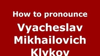 How to pronounce Vyacheslav Mikhailovich Klykov