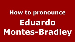 How to pronounce Eduardo Montes-Bradley