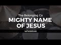 Mighty Name Of Jesus The Belonging Co W Notations
