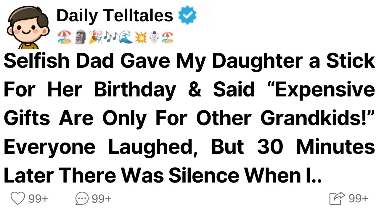 Selfish Dad Gave My Daughter a Stick For Her Birthday & Said “Expensive Gifts Are Only For...
