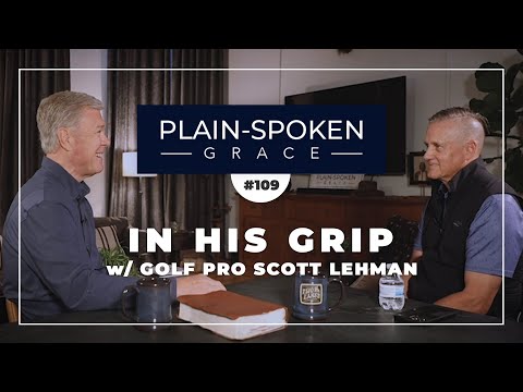 In His Grip w/ Golf Pro Scott Lehman | Plain-Spoken Grace - Ep. 109