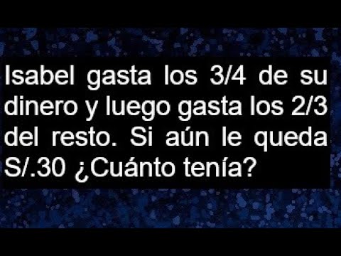 Isabel spends 3/4 of her money and then spends the remaining 2/3. If she still has S/30 left, how...