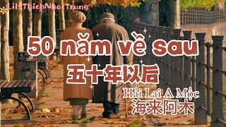 50 năm về sau 五十年以后- Hải Lai A Mộc 海来阿木 (Hán tự + Pinyin + Vietsub）