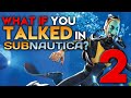 What If You Talked In Subnautica Parody Part 2