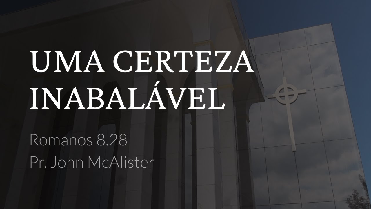 Romanos 8.28: Uma Certeza Inabalável (Pr. John McAlister)