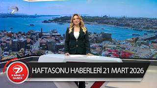 Kanal 7 Haftasonu Haberleri | 21 Mart 2026