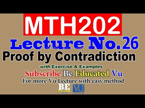 MTH202 Lecture 26 Proof by Contradiction with Examples & Exercise | Be Educated VU