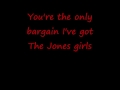 You're the only bargain I've got --- The Jones girls