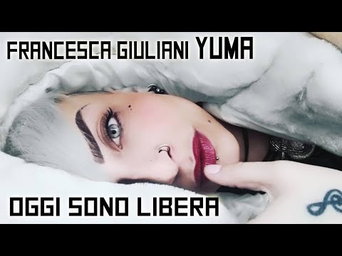 Francesca Giuliani (YUMA) - Oggi sono libera