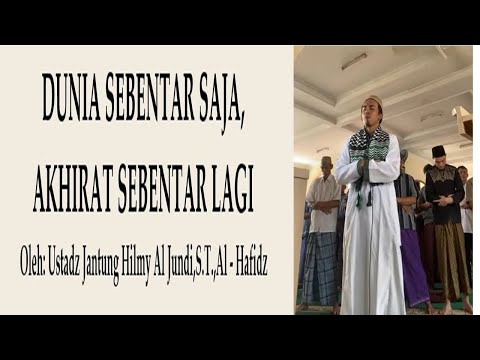 DUNIA SEBENTAR SAJA, AKHIRAT SEBENTAR LAGI Ustadz Jantung Hilmy Al Jundi,S.T.,Al - Hafidz