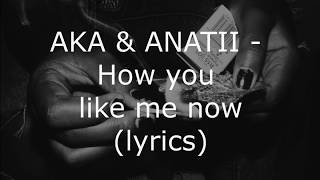 AKA & ANATII - How you like me now (Lyrics/ Lyric Video)