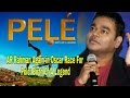 AR Rahman Again In Oscar Race For Pele Birth Of A Legend