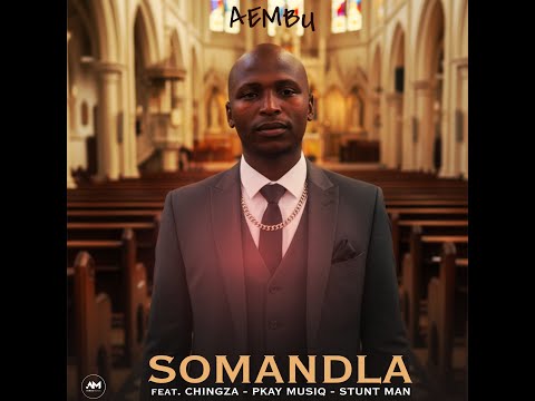 Aembu - Somandla(Feat. ChingZA. Pkay MusiQ & Stant Man)
