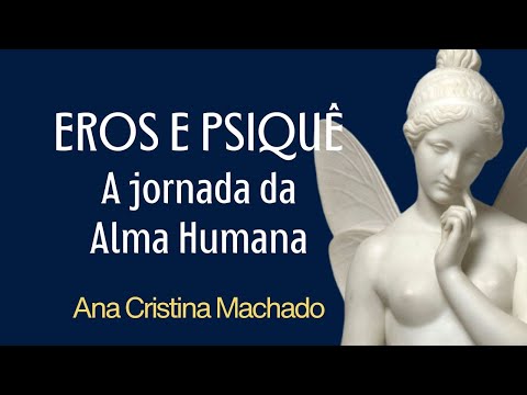 EROS AND PSYCHE: The Journey of the Human Soul - Ana Cristina Machado from New Acropolis