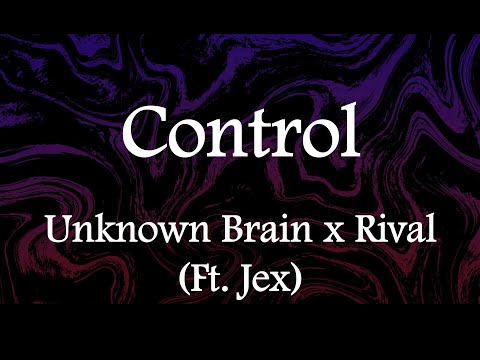 Unknown Brain x Rival - Control (Lyrics) feat. Jex