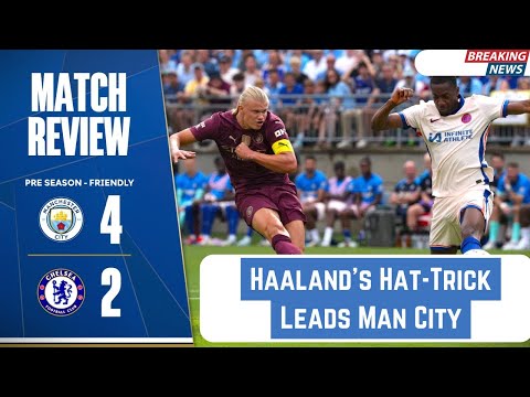 Haaland led his team to a stunning win - Man City Beats Chelsea