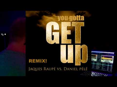 Jaques Raupé vs Daniel Pélé   You Gotta Get Up all Mixes