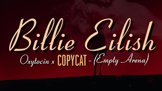 Oxytocin x COPYCAT - Billie Eilish (Empty Arena) Happier Than Ever , The World Tour Version