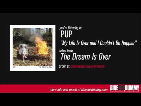 PUP - My Life Is Over and I Couldn't Be Happier
