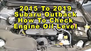 Subaru Outback How To Check Engine Oil Level FB25 2.5L I4 2015 2016 2017 2018 2019 5th Gen