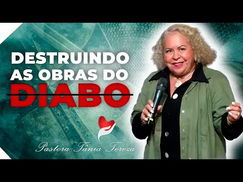 DESTRUINDO AS OBRAS DO DIABO | PASTORA TÂNIA TEREZA