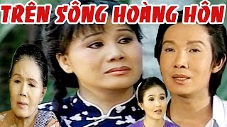 Cải Lương : Trên Sông Hoàng Hôn ( Cải Lương Xã Hội 2017 Hài Hước )