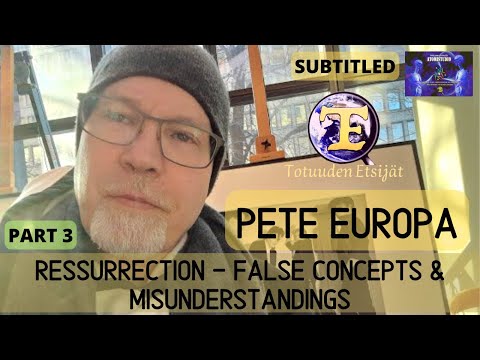 Pete Europa - Resurrection -false concepts, misunderstandings, part 3