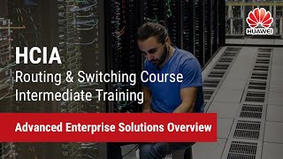 Advanced Enterprise Solutions Overview | HCIA-Routing & Switching Course Intermediate Training