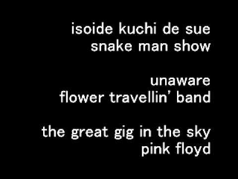 snake man show ~ Unaware/ flower travellin' band ~ the great gig in the sky/ pink floyd
