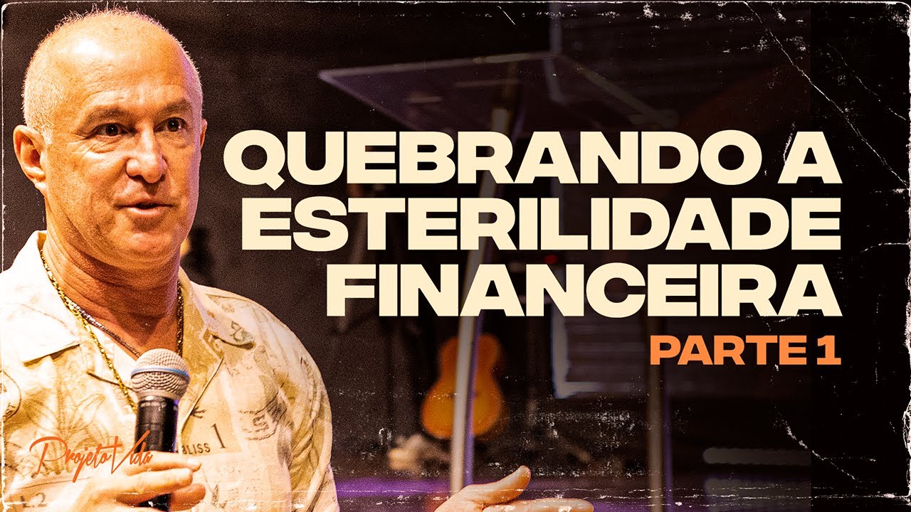 Quebrando a Esterilidade Financeira (Parte 1) | Arão Henrique Xavier | Projeto Vida