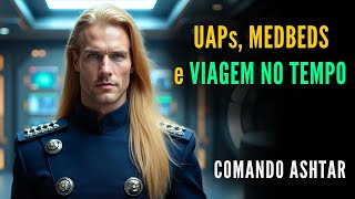 🔴COMANDO ASHTAR  |  "UAPs, Medbeds e Viagem Avançada . . ."  |