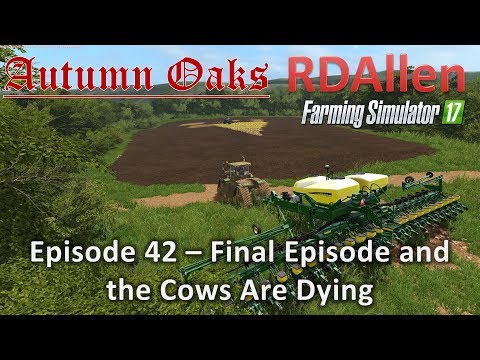 Farming Simulator 17 Autumn Oaks E42 - Final Episode, the Cows Are Dying!