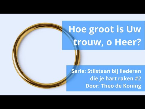 Hoe groot is Uw trouw o Heer - Stilstaan bij liederen die je hart raken #2