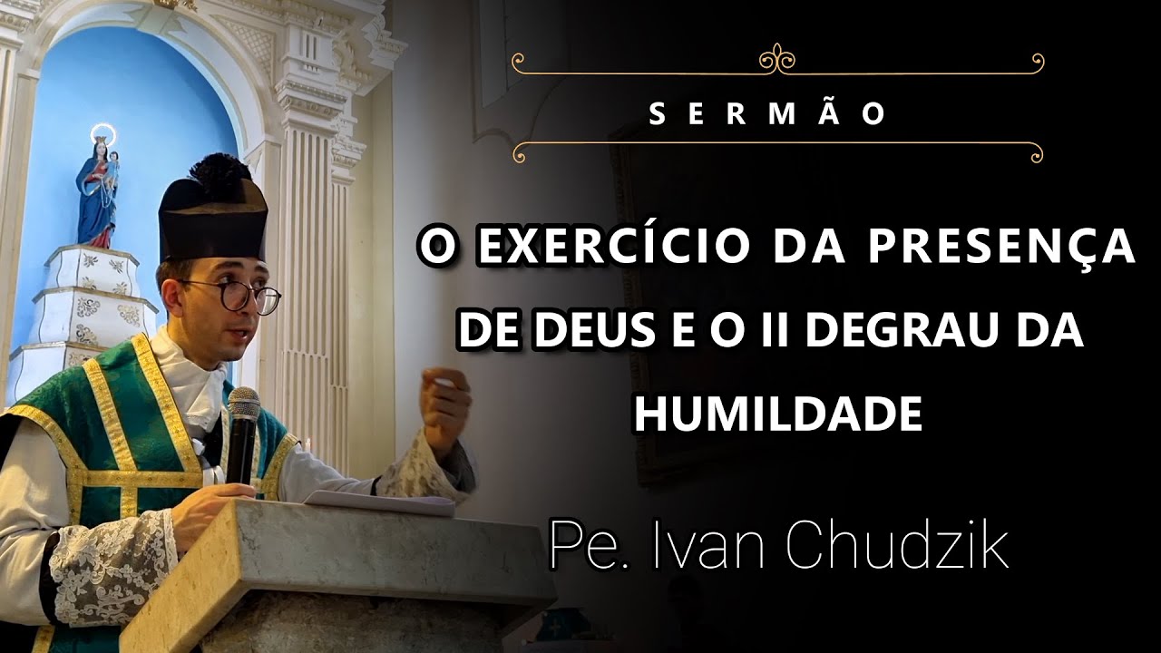 [Sermão] O Exercício da Presença de Deus e o II Degrau da Humildade - Pe. Ivan Chudzik, IBP (10/09)