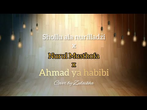 Shollu 'ala nurilladzi x Nurul Musthofa x Ahmad ya habibi Cover by Zulaikha