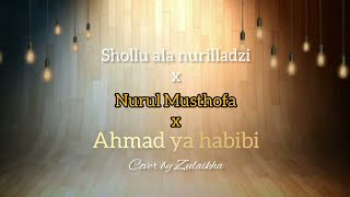 Download lagu Shollu 'ala nurilladzi x Nurul Musthofa x Ahmad ya habibi Cover by Zulaikha mp3